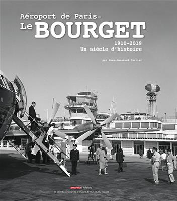 Aéroport de Paris Le Bourget. 1910 - 2019. Un siécle d'histoire