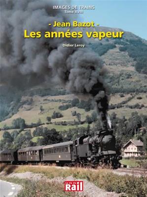 Images de trains. Tome 18. Les années vapeur. Jean Bazot