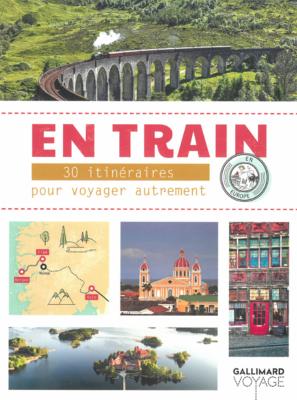 En train 30 itinéraires pour voyager autrement en Europe