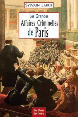 LES GRANDES AFFAIRES CRIMINELLES DE PARIS	