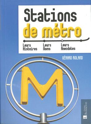 Stations de métro - Leurs histoires, leurs noms, leurs anecdotes 