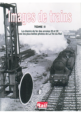 Images de trains. Tome 02. Chemin de fer des années 20 et 30