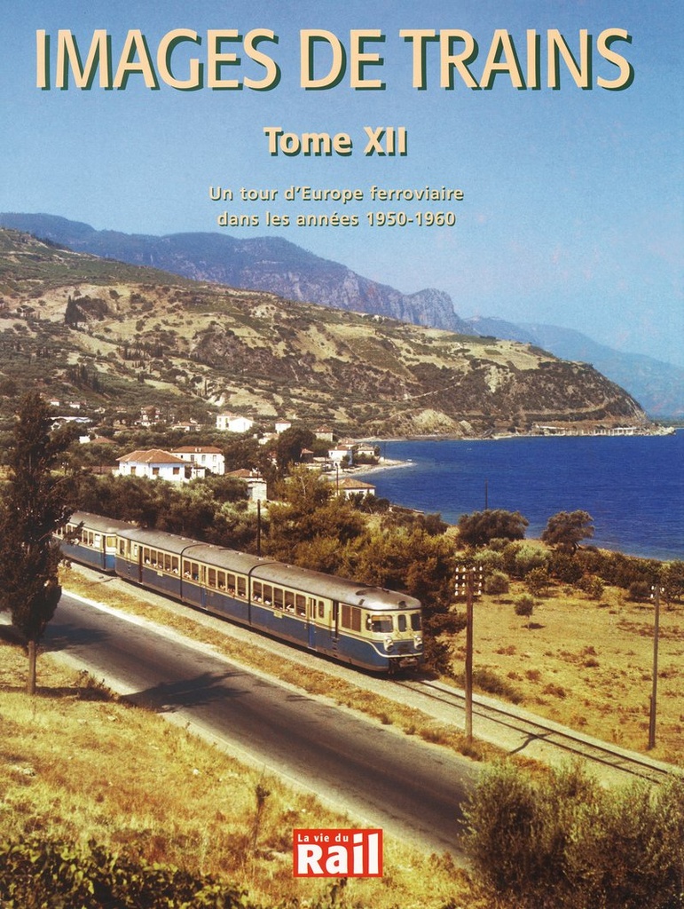 Images de trains. Tome 12. Un tour d'Europe ferroviaire dans les années 50 et 60