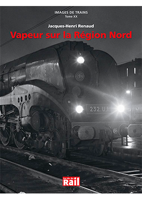 Images de trains. Tome 20. Vapeur sur la région Nord