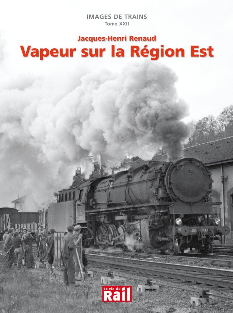 Images de trains. Tome 22. Vapeur sur la région Est