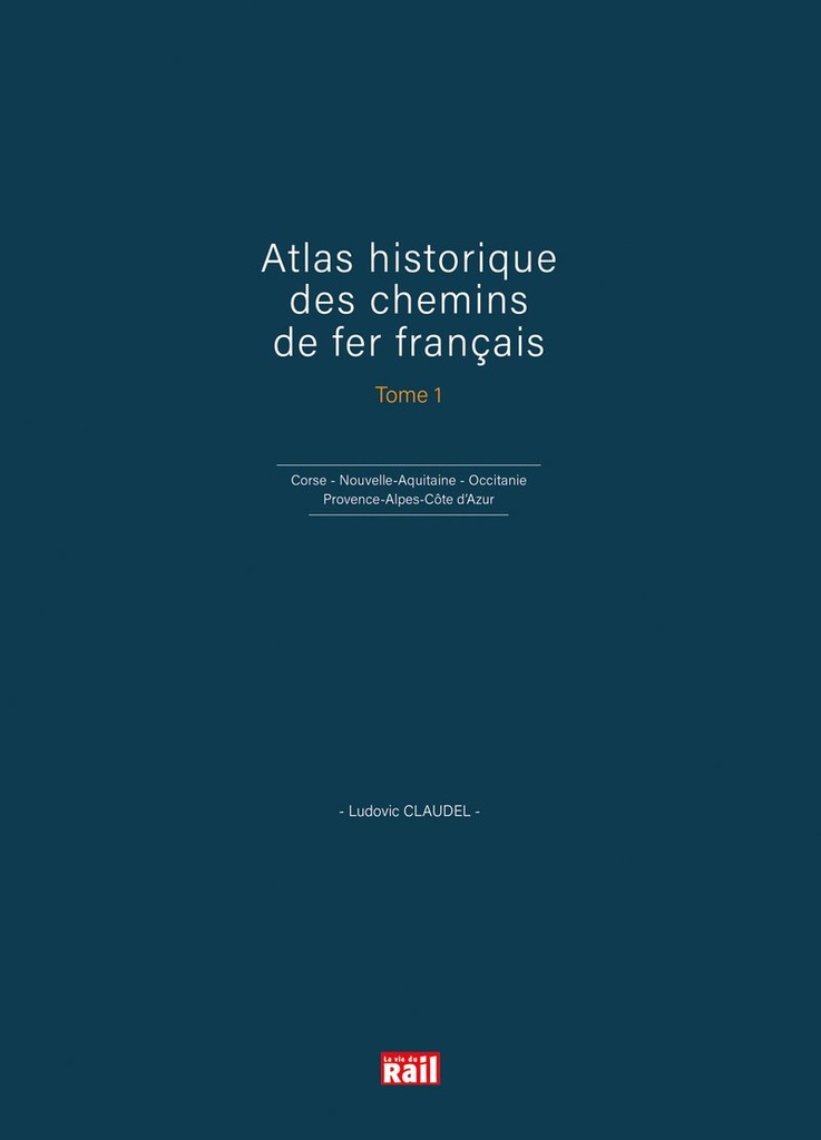 Atlas historique des chemins de fer français. Tome 1