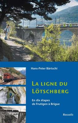[121047] LA LIGNE DU LOTSCHBERG EN DIX ETAPES DE FRUTIGEN A BRIGUE