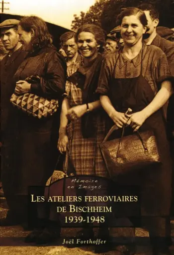 [121063] MEMOIRE EN IMAGES LES ATELIERS FERROVIAIRES DE BISCHHEIM - 1939-1948