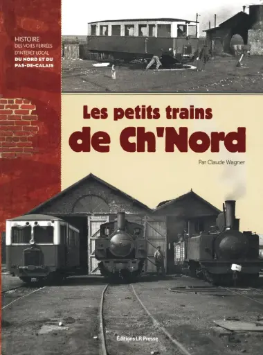 [121057] LES PETITS TRAINS DE CH'NORD ; HISTOIRES DES VOIES FERREESD'INTERET LOCAL DU NOR